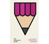 The Illustrator's Guide: How to create an exceptional freelance illustration career: How to create an exceptional freelance career
