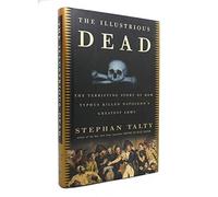 The Illustrious Dead: The Terrifying Story of How Typhus Killed Napoleon's Greatest Army