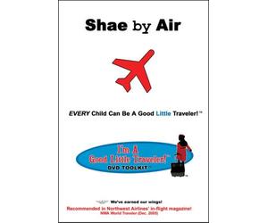The I'm A Good Little Traveler! DVD Toolkit Series: Shae by Air