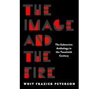 The Image and the Fire : The Subversive Anthology in the Twentieth Century