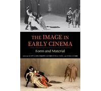 The Image in Early Cinema: Form and Material (Early Cinema in Review)