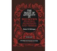 The Image of Antiquity in Boccaccio's Filocolo, Filostrato, and Teseida: 1 (Studies in Italian Culture Literature in History)