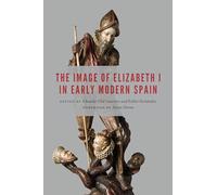 The Image of Elizabeth I in Early Modern Spain (New Hispanisms)