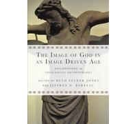 The Image of God in an Image Driven Age - Explorations in Theological Anthropology (Wheaton Theology Conference Series)