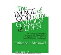 The Image of God in the Garden of Eden: The Creation of Humankind in Genesis 2:5-3:24 in Light of the mis pi, pit pi, and wpt-r Rituals of Mesopotamia ... and Theology of the Hebrew Scriptures)