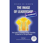 The Image of Leadership in Technology *Special Edition*: How Leaders in Technology Package Themselves to Stand Out for the Right Reasons (The Image of Leadership | *Special Editions*)