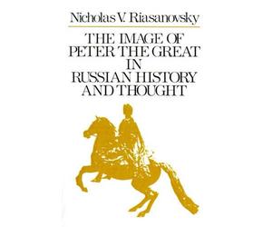 The Image of Peter the Great in Russian History and Thought by Nicholas V. Riasa