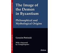 The Image of the Demon in Byzantium: Philosophical and Mythological Origins : With a foreword by Prof. Georgi Kapriev