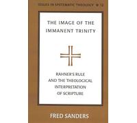 The Image of the Immanent Trinity: Implications of Rahner's Rule for a Theological Interpretation of Scripture: 12 (Issues in Systematic Theology)