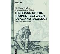 The Image of the Prophet between Ideal and Ideology: A Scholarly Investigation