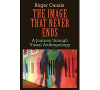 The Image that Never Ends : A Journey through Visual Anthropology