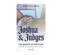 The Imagery of Scripture: Joshua and Judges: Seeing the Word Through New and Ancient Eyes