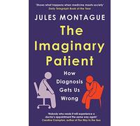 The Imaginary Patient: How Diagnosis Gets Us Wrong