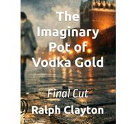 The Imaginary Pot of Vodka Gold: Final Cut: 2 (The Spectacle Trilogy - A Precursor Cycle)