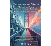 The Imagination Between The Logic and Reality: The Art of Thinking in Possibilities | A Journey Through the Mind's Hidden Bridges |Lessons from Those ... Things (Between Thought and World Series)