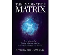 The Imagination Matrix: How to Access the Greatest Power You Have for Creativity, Connection, and Purpose