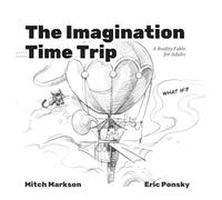 The Imagination Time Trip: A Reality Fable for Adults