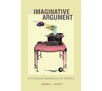 The Imaginative Argument - A Practical Manifesto for Writers