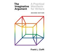 The Imaginative Argument: A Practical Manifesto for Writers: A Practical Manifesto for Writers - Second Edition