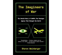 The Imagineers of War: The Untold Story of DARPA, the Pentagon Agency That Changed the World