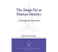 The Imago Dei as Human Identity: A Theological Interpretation: 14 (Journal of Theological Interpretation Supplements)