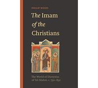 The Imam of the Christians: The World of Dionysius of Tel-Mahre, c. 750-850