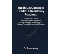 The IMG's Complete USMLE & Residency Roadmap: A Step-by-Step Guide for International Medical Graduates - ECFMG Certification, USMLE Steps 1-3, the ... Your US Residency (Rose Exam Prep Series)