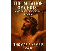 The Imitation of Christ: A Modern Devotional Book 4 | Thomas A Kempis 1418 | Timeless Classic | 6x9 Inches, 91 Pages | Spiritual Growth With Jesus ... ... A Modern Devotional With Life Applications)