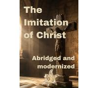 The Imitation of Christ, Abridged and Modernized: Learning Detachment, Finding Peace, Strengthening the Soul
