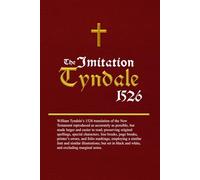 The Imitation Tyndale: William Tyndale’s 1526 translation of the New Testament reproduced as accurately as possible, but made larger and easier to read