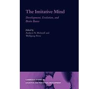 The Imitative Mind: Development, Evolution, and Brain Bases: 6 (Cambridge Studies in Cognitive and Perceptual Development, Series Number 6)