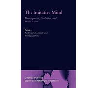 The Imitative Mind: Development, Evolution and Brain Bases: 6 (Cambridge Studies in Cognitive and Perceptual Development, Series Number 6)