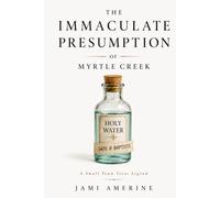 The Immaculate Presumption of Myrtle Cr Small Town Texas Legend (Myrtle Creek Legends)