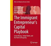 The Immigrant Entrepreneur's Capital Playbook: Green Money, Global Talent, and the Path to Prosperity (Ethnic and Indigenous Business Studies)