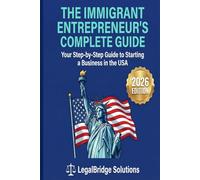 The Immigrant Entrepreneur's Complete Guide: Your Step-by-Step Guide to Starting a Business in the USA (The Legal Bridge Solutions)