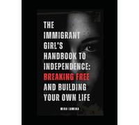 The Immigrant Girl’s Handbook to Independence: Breaking Free and Building Your Own Life