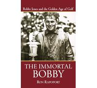 The Immortal Bobby: Bobby Jones and the Golden Age of Golf