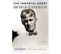 The Immortal Bobby: Bobby Jones and the Golden Age of Golf