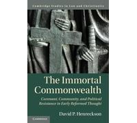 The Immortal Commonwealth: Covenant, Community, and Political Resistance in Early Reformed Thought (Law and Christianity)