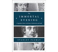 The Immortal Evening: A Legendary Dinner with Keats, Wordsworth, and Lamb