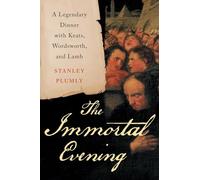 The Immortal Evening - A Legendary Dinner with Keats, Wordsworth, and Lamb