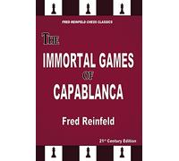 The Immortal Games of Capablanca (Fred Reinfeld Chess Classics)