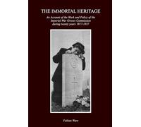 The Immortal Heritage: An Account Of The Work And Policy Of The Imperial War Graves Commission During Twenty Years 1917-1937