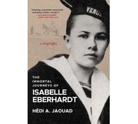 The Immortal Journeys of Isabelle Eberhardt : A Biography