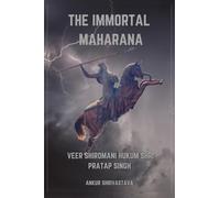 The Immortal Maharana: Veer Shiromani Hukum Shri Maharana Pratap Singh
