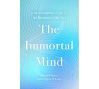 The Immortal Mind: A Neurosurgeon’s Case for the Existence of the Soul
