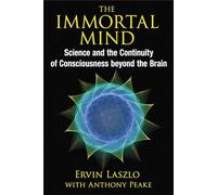 The Immortal Mind: Science and the Continuity of Consciousness beyond the Brain