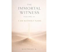The Immortal Witness - Volume III: I Am Without a Name: 9 (ADVANCED SERIES - Vedanta & The Navnath-Inchagiri Lineage)