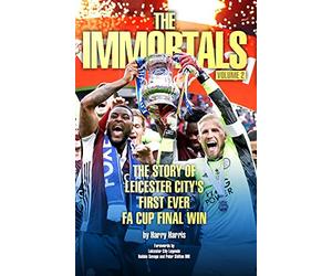 The Immortals 2: The Story of Leicester City's First Ever FA Cup Final Win