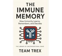 The Immune Memory: How Immunity Learns, Remembers, and Decides (The Library of Unconventional Ideas)